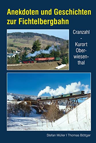Anekdoten und Geschichten zur Fichtelbergbahn: Cranzahl - Kurort Oberwiesenthal von Bildverlag Böttger GbR
